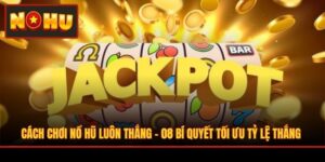 Cách Chơi Nổ Hũ Luôn Thắng - 08 Bí Quyết Tối Ưu Tỷ Lệ Thắng