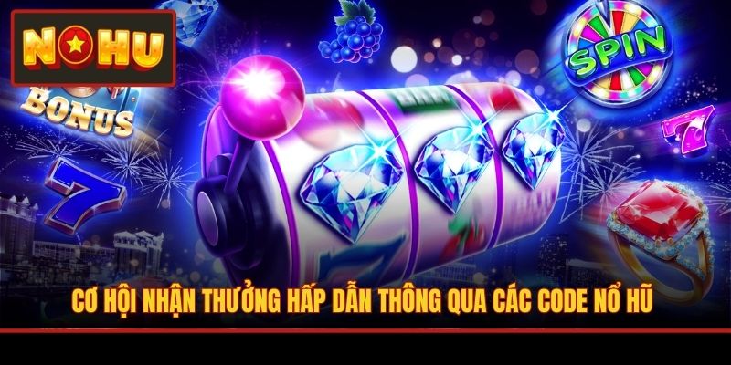 Cơ hội nhận thưởng hấp dẫn thông qua các Code Nổ Hũ