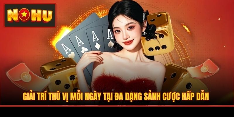 Giải trí thú vị mỗi ngày tại đa dạng sảnh cược hấp dẫn