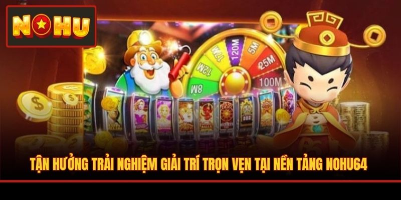 Tận hưởng trải nghiệm giải trí trọn vẹn tại nền tảng NOHU64